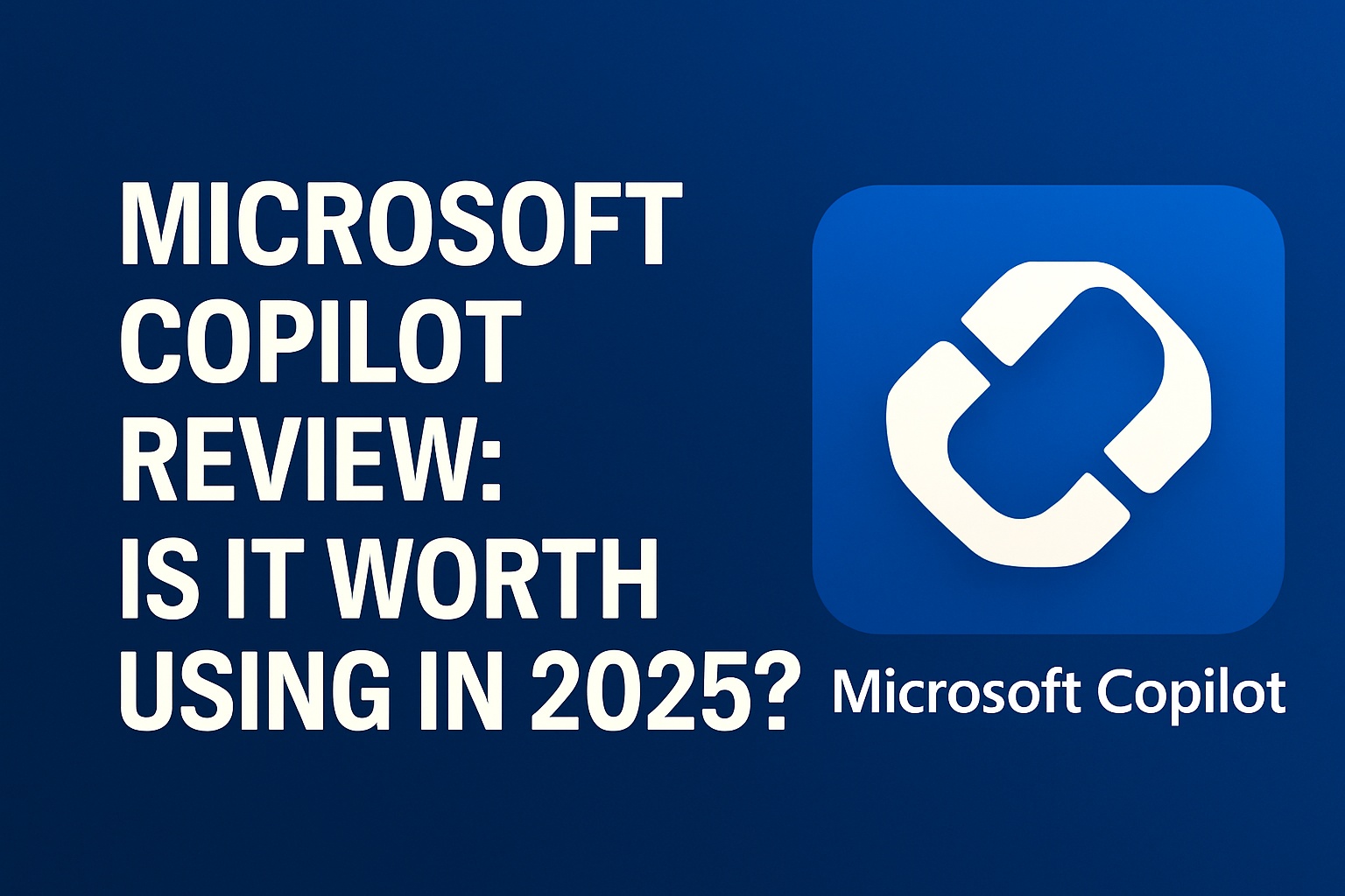 Microsoft Copilot Review Is It Worth Using in 2025